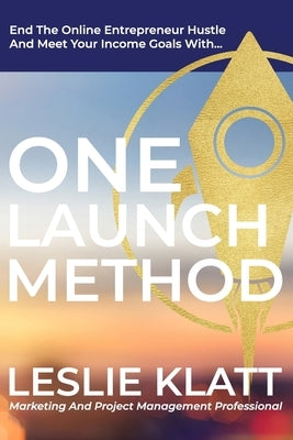 One Launch Method: End the Online Entrepreneur Hustle and Meet your Income Goals by Klatt, Leslie
