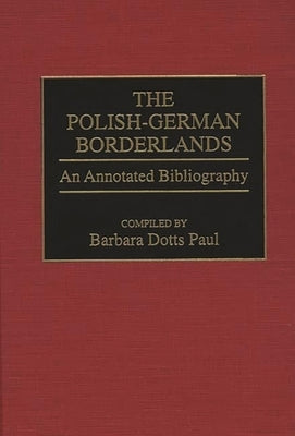 The Polish-German Borderlands: An Annotated Bibliography by Paul, Barbara