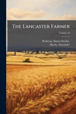 The Lancaster Farmer; Volume 16 by Rathvon, Simon Snyder 1812-1891
