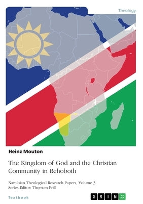 The Kingdom of God and the Christian Community in Rehoboth: The Sermon on the Mount and its Relevance for the Namibian Church by Prill, Thorsten