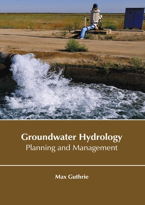 Groundwater Hydrology: Planning and Management by Guthrie, Max