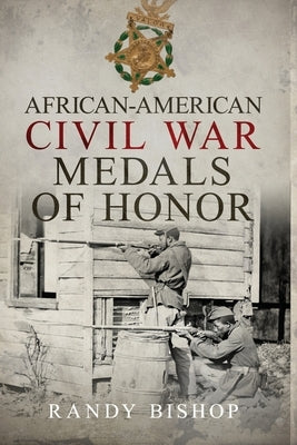 African-American Civil War Medals of Honor by Bishop, Randy