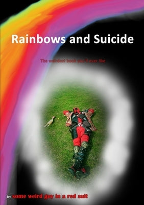Rainbows and Suicide by In a. Red Suit, Some Weird Guy
