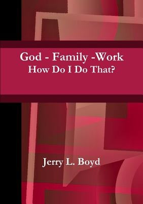 God - Family -Work by Boyd, Jerry L.