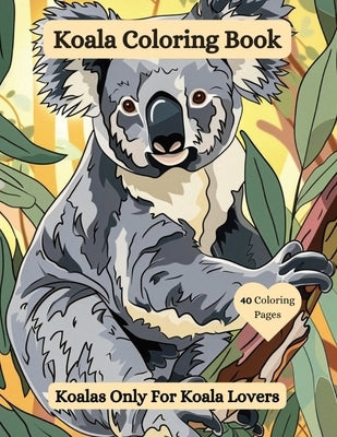 Koala Coloring Book: Koalas Only For Koala Lovers by McGonagle, Joanne