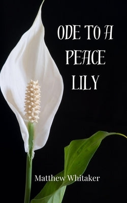 Ode to a Peace Lily by Whitaker, Matthew