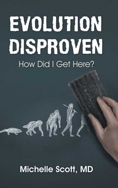 Evolution Disproven: How Did I Get Here? by Scott, Michelle
