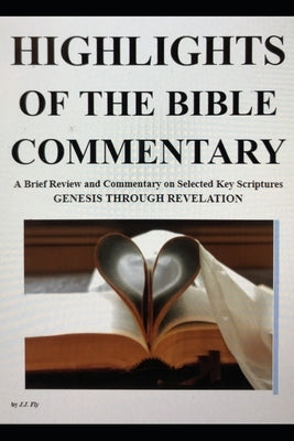 Highlights of the Bible Commentary: A Brief Review and Commentary on Selected Key Scriptures by Fly, J. J.