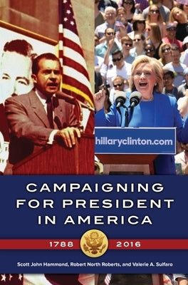Campaigning for President in America, 1788â "2016 by Hammond, Scott John