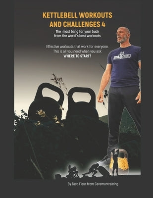 Kettlebell Workouts And Challenges 4: The most bang for your buck from the world's best workouts by Fleur, Taco