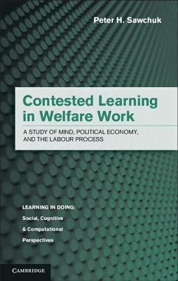 Contested Learning in Welfare Work: A Study of Mind, Political Economy, and the Labour Process by Sawchuk, Peter H.