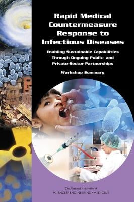 Rapid Medical Countermeasure Response to Infectious Diseases: Enabling Sustainable Capabilities Through Ongoing Public- And Private-Sector Partnership by National Academies of Sciences Engineeri