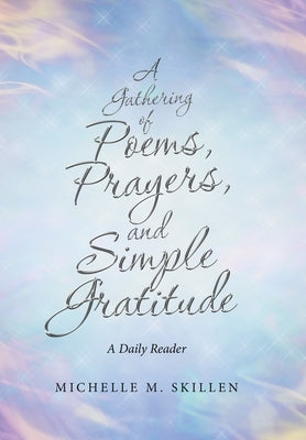 A Gathering of Poems, Prayers, and Simple Gratitude: A Daily Reader by Skillen, Michelle M.