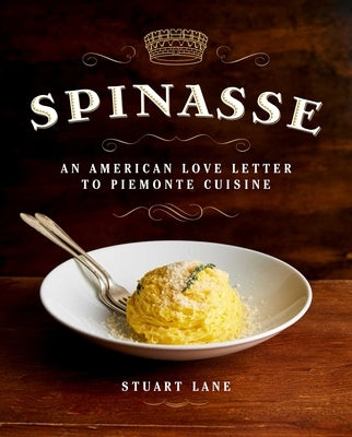 Spinasse: An American Love Letter to Piemonte Cuisine by Lane, Stuart
