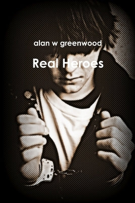 Real Heroes by Greenwood, Alan W.