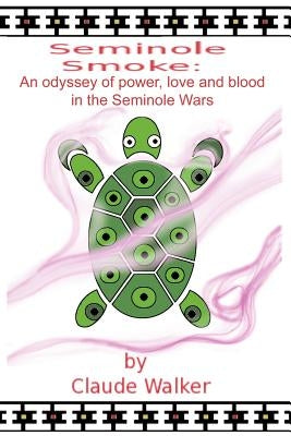 Seminole Smoke: An Odyssey of Power, Love and Blood in the Seminole Wars by Walker, Claude