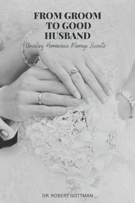From Groom to Good Husband: Unveiling Harmonious Marriage Secrets by Gottman, Robert