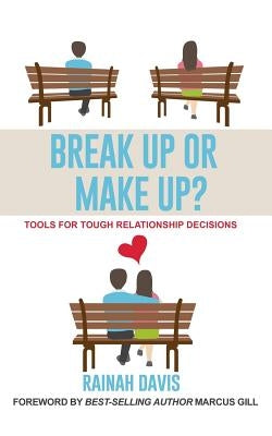 Break Up or Make Up?: Tools for Tough Relationship Decisions by Davis, Rainah