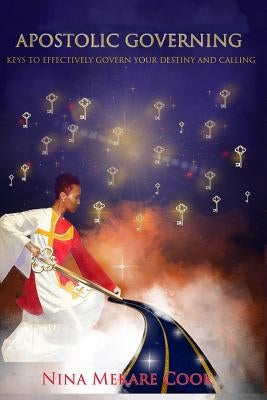 Apostolic Governing: Keys To Effectively Govern Your Destiny & Calling by Cook, Nina M.
