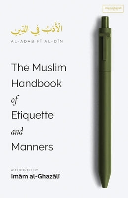 The Muslim Handbook of Etiquette and Manners by Al-Ghazali, Imam