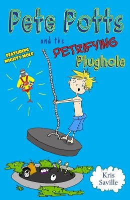 Pete Potts and the Petrifying Plughole by Saville, Kris