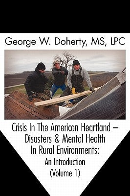 Crisis in the American Heartland: Disasters & Mental Health in Rural Environments -- An Introduction (Volume 1) by Doherty, George W.