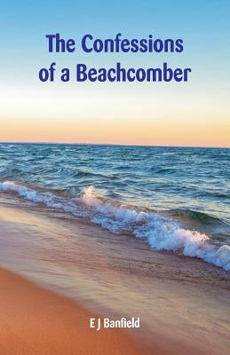 The Confessions of a Beachcomber by Banfield, E. J.