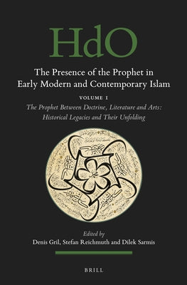The Presence of the Prophet in Early Modern and Contemporary Islam: Volume 1, the Prophet Between Doctrine, Literature and Arts: Historical Legacies a by Gril, Denis