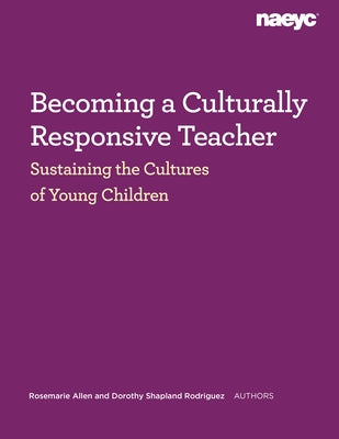 Becoming a Culturally Responsive Teacher: Sustaining the Cultures of Young Children by Allen, Rosemarie
