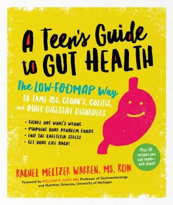 A Teen's Guide to Gut Health: The Low-Fodmap Way to Tame Ibs, Crohn's, Colitis, and Other Digestive Disorders by Meltzer Warren, Rachel