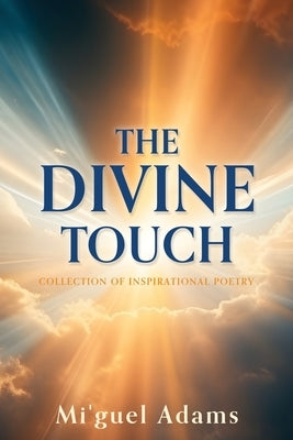 The Divine Touch: Collection of Inspirational Poetry by Adams, Mi'guel