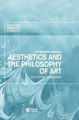 Contemporary Debates in Aesthetics and the Philosophy of Art by Kieran, Mathew