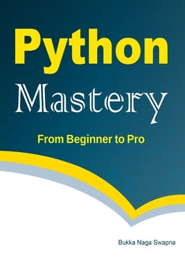 Python Mastery From Beginner to Pro by Naga Swapna, Bukka