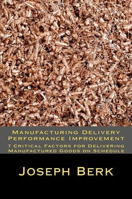 Manufacturing Delivery Performance Improvement by Berk, Joseph
