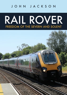 Rail Rover: Freedom of the Severn and Solent by Jackson, John