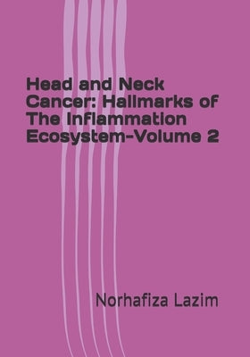 Head and Neck Cancer: Hallmarks of The Inflammation Ecosystem-Volume 2 by Lazim, Norhafiza Mat
