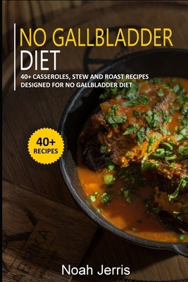 No Gallbladder Diet: 40+ Casseroles, Stew and Roast recipes designed for No Gallbladder diet by Jerris, Noah