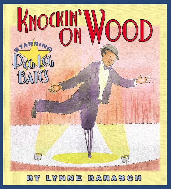 Knockin' on Wood: Starring Peg Leg Bates by Barasch, Lynne