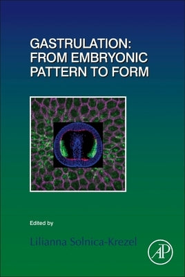 Gastrulation: From Embryonic Pattern to Form: Volume 136 by Solnica-Krezel, Lilianna