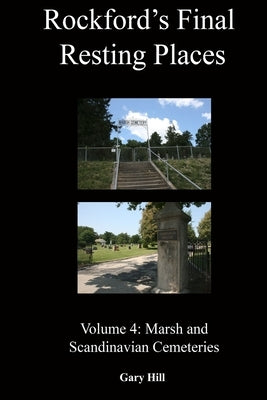 Rockford's Final Resting Places: Volume 4: Marsh and Scandinavian Cemeteries by Hill, Gary