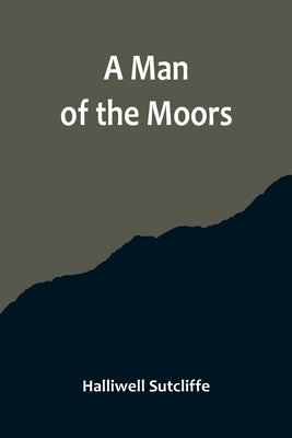 A Man of the Moors by Sutcliffe, Halliwell