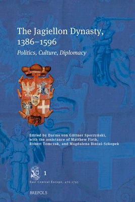 The Jagiellon Dynasty, 1386-1596: Politics, Culture, Diplomacy by Von Guttner-Sporzynski, Darius