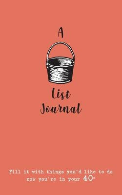 A Bucket List Journal (for your 40s): Fill it with things you'd like to do now you're in your 40s by Scott-Culkin, Verna