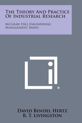 The Theory and Practice of Industrial Research: McGraw Hill Engineering Management Series by Hertz, David Bendel
