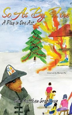 So as by Fire: A Play in One Act by Graphman, Wm Matthew