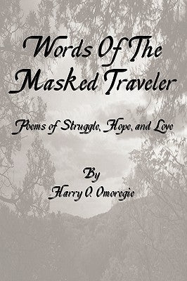 Words of the Masked Traveler: Poems of Struggle, Hope and Love by Omoregie, Harry