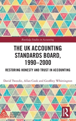 The UK Accounting Standards Board, 1990-2000: Restoring Honesty and Trust in Accounting by Tweedie, David