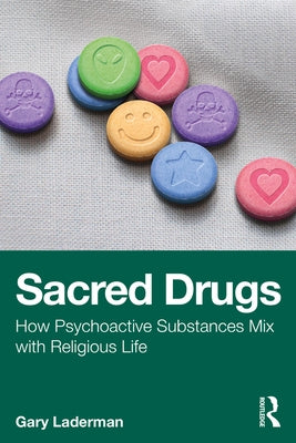 Sacred Drugs: How Psychoactive Substances Mix with Religious Life by Laderman, Gary