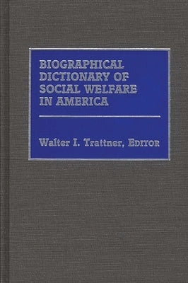 Biographical Dictionary of Social Welfare in America by Trattner, Walter I.