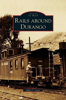 Rails Around Durango by Lewis, Allan C.